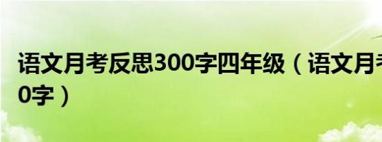 语文月考反思300字四年级（语文月考反思300字）