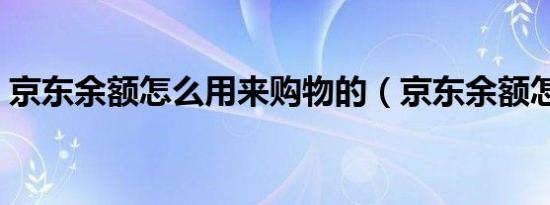 京东余额怎么用来购物的（京东余额怎么用）