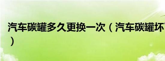 汽车碳罐多久更换一次（汽车碳罐坏了的症状）