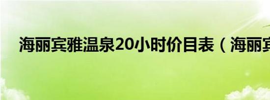 海丽宾雅温泉20小时价目表（海丽宾雅）
