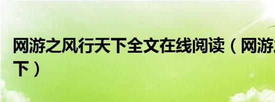 网游之风行天下全文在线阅读（网游之风流天下）