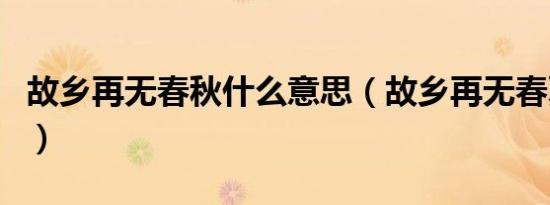 故乡再无春秋什么意思（故乡再无春夏秋原句）