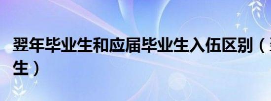 翌年毕业生和应届毕业生入伍区别（翌年毕业生）