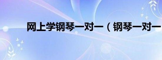 网上学钢琴一对一（钢琴一对一）