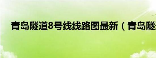 青岛隧道8号线线路图最新（青岛隧道8）