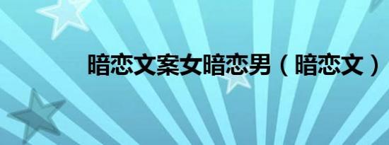暗恋文案女暗恋男（暗恋文）