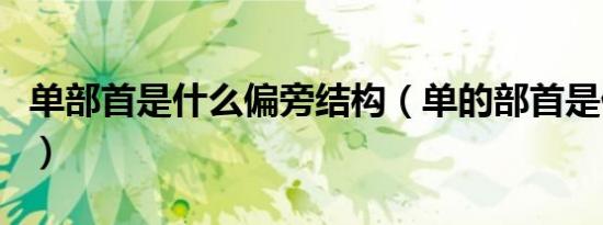 单部首是什么偏旁结构（单的部首是什么偏旁）