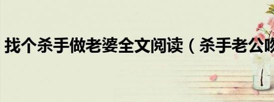 找个杀手做老婆全文阅读（杀手老公吻上瘾）