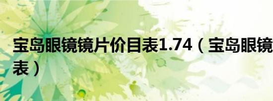 宝岛眼镜镜片价目表1.74（宝岛眼镜镜片价目表）