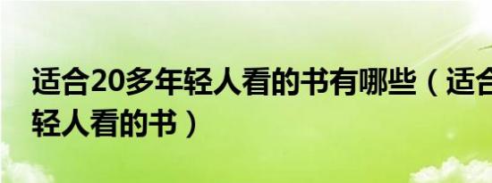 适合20多年轻人看的书有哪些（适合20多年轻人看的书）