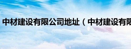 中材建设有限公司地址（中材建设有限公司）