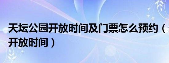 天坛公园开放时间及门票怎么预约（天坛公园开放时间）