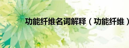 功能纤维名词解释（功能纤维）