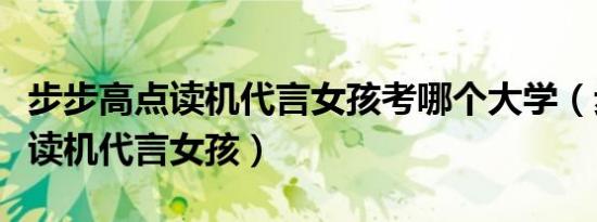 步步高点读机代言女孩考哪个大学（步步高点读机代言女孩）