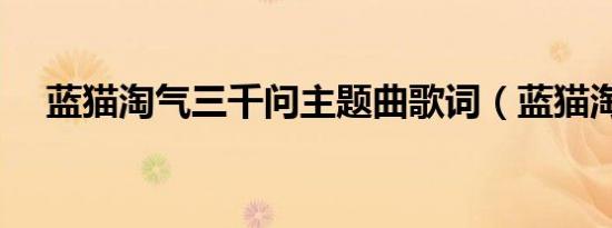蓝猫淘气三千问主题曲歌词（蓝猫淘气）