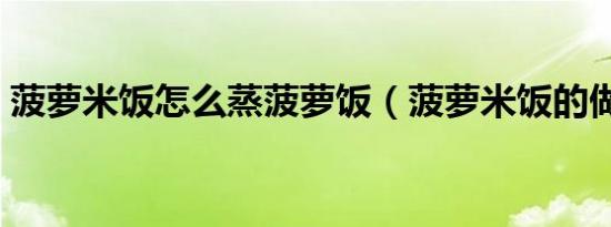 菠萝米饭怎么蒸菠萝饭（菠萝米饭的做法蒸）