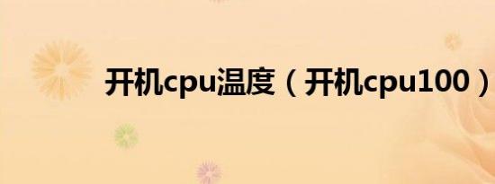 开机cpu温度（开机cpu100）