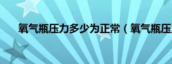氧气瓶压力多少为正常（氧气瓶压力）