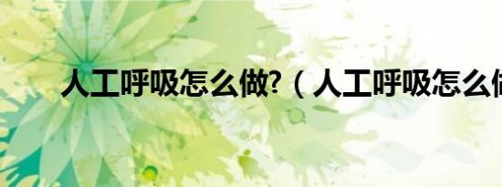 人工呼吸怎么做?（人工呼吸怎么做）