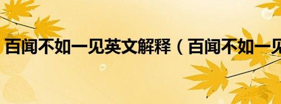 百闻不如一见英文解释（百闻不如一见英文）