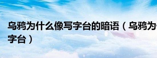 乌鸦为什么像写字台的暗语（乌鸦为什么像写字台）