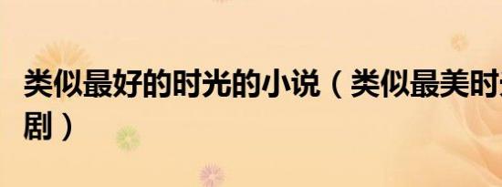 类似最好的时光的小说（类似最美时光的电视剧）