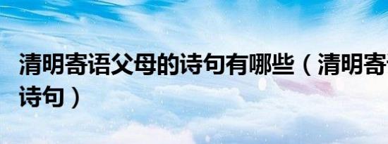 清明寄语父母的诗句有哪些（清明寄语父母的诗句）