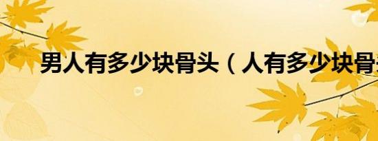 男人有多少块骨头（人有多少块骨头）