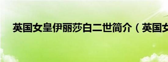 英国女皇伊丽莎白二世简介（英国女皇）