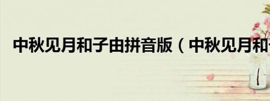 中秋见月和子由拼音版（中秋见月和子由）