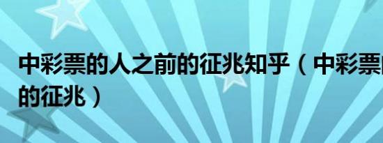 中彩票的人之前的征兆知乎（中彩票的人之前的征兆）