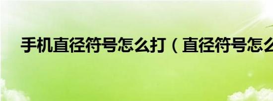 手机直径符号怎么打（直径符号怎么打）