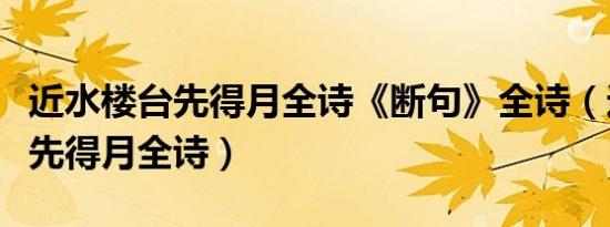 近水楼台先得月全诗《断句》全诗（近水楼台先得月全诗）