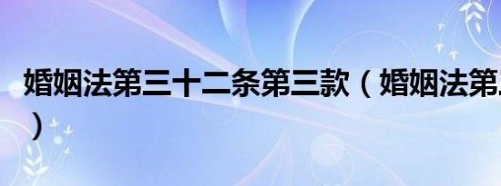 婚姻法第三十二条第三款（婚姻法第三十二条）