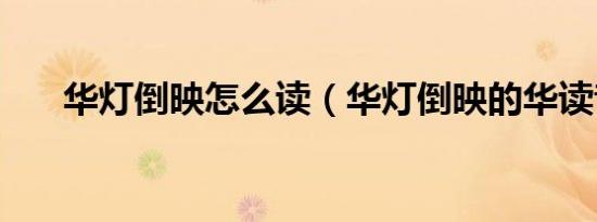 华灯倒映怎么读（华灯倒映的华读音）
