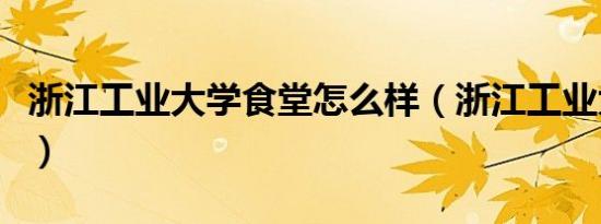 浙江工业大学食堂怎么样（浙江工业大学食堂）