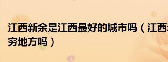 江西新余是江西最好的城市吗（江西新余是个穷地方吗）