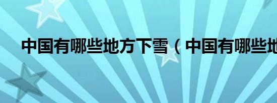 中国有哪些地方下雪（中国有哪些地方）