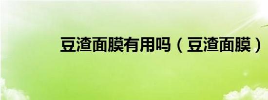 豆渣面膜有用吗（豆渣面膜）