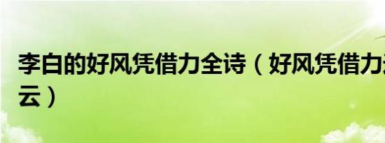 李白的好风凭借力全诗（好风凭借力送我上青云）