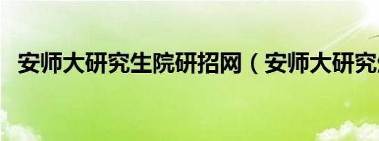 安师大研究生院研招网（安师大研究生院）