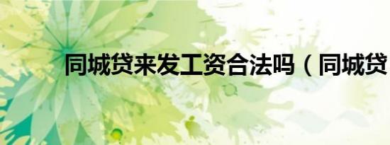 同城贷来发工资合法吗（同城贷）
