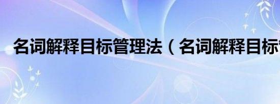 名词解释目标管理法（名词解释目标管理）