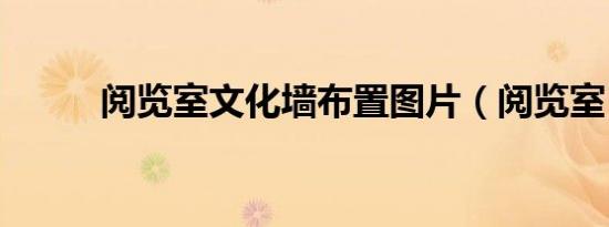 阅览室文化墙布置图片（阅览室）
