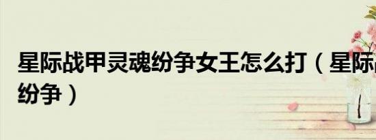 星际战甲灵魂纷争女王怎么打（星际战甲灵魂纷争）