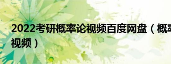 2022考研概率论视频百度网盘（概率论考研视频）