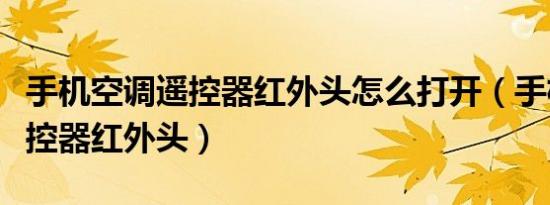手机空调遥控器红外头怎么打开（手机空调遥控器红外头）