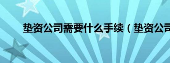 垫资公司需要什么手续（垫资公司）