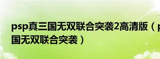 psp真三国无双联合突袭2高清版（psp真三国无双联合突袭）