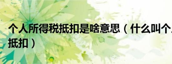 个人所得税抵扣是啥意思（什么叫个人所得税抵扣）